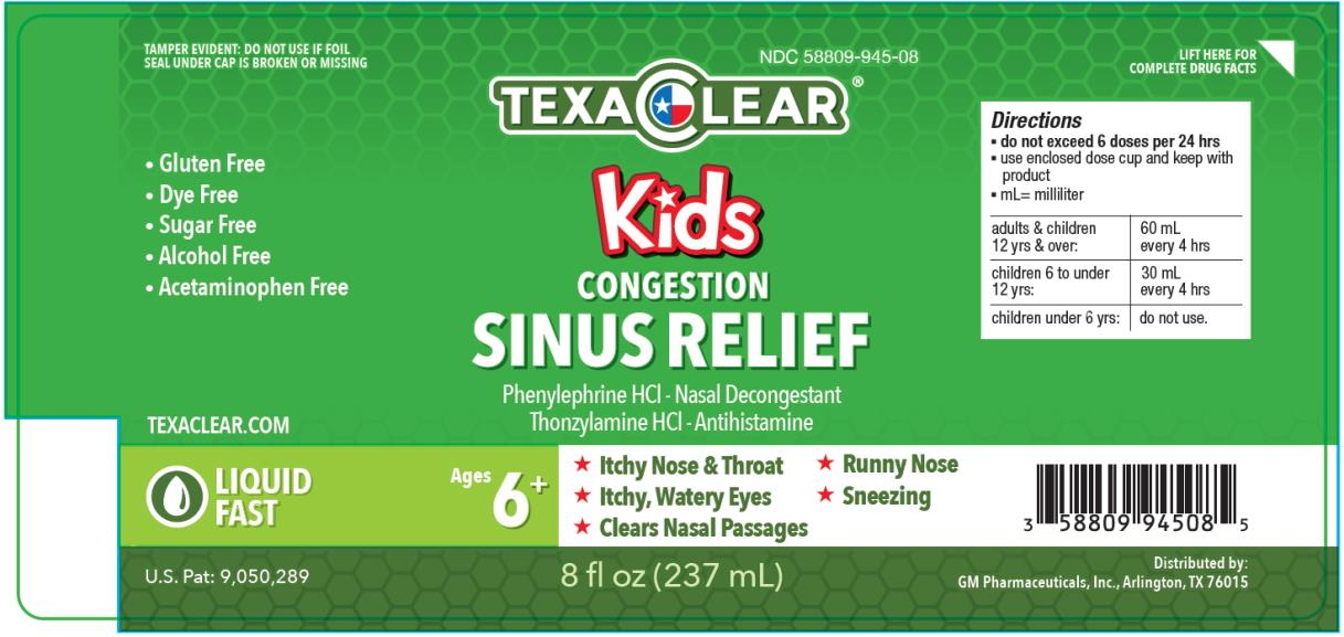 Principal Display Panel 
TexaClear® Kids Congestion Sinus Relief
NDC: <a href=/NDC/58809-945-08>58809-945-08</a>
8 fl. oz. (237 mL)
U.S. Pat: 9,050,289
 
Phenylephrine HCL – Nasal Decongestant 
Thonzylamine HCL - Antihistamine

Tamper evident: do not use if foil seal under cap is broken on missing

	Gluten Free
	Dye Free
	Sugar Free
	Alcohol Free
	Acetaminophen Free


Ages 6+

Relieves:
	Itchy Nose & Throat
	Itchy, Watery Eyes
	Runny Nose
	Sneezing
	Clears Nasal Passages

Distributed by: 
GM Pharmaceuticals, Inc. Arlington, TX 76015
