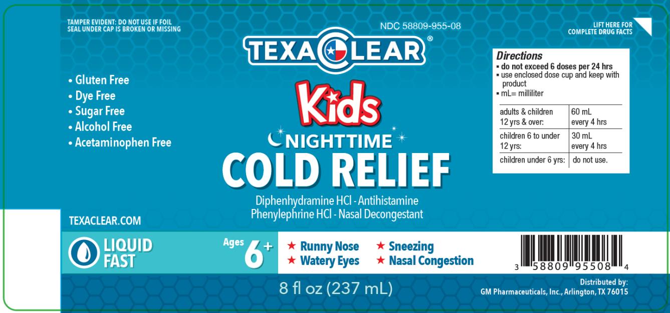 Principal Display Panel 
TexaClear® Kids Nighttime Cold Relief
NDC: <a href=/NDC/58809-955-08>58809-955-08</a>
8 fl. oz. (237 mL)

Diphenhydramine HCl - Antihistamine 
Phenylephrine HCl – Nasal Decongestant

Tamper evident: do not use if foil seal under cap is broken on missing

	Gluten Free
	Dye Free
	Sugar Free
	Alcohol Free
	Acetaminophen Free


Ages 6+

Relieves:
	Runny Nose
	Sneezing
	Watery Eyes
	Nasal Congestion

Distributed by: 
GM Pharmaceuticals, Inc. Arlington, TX 76015
