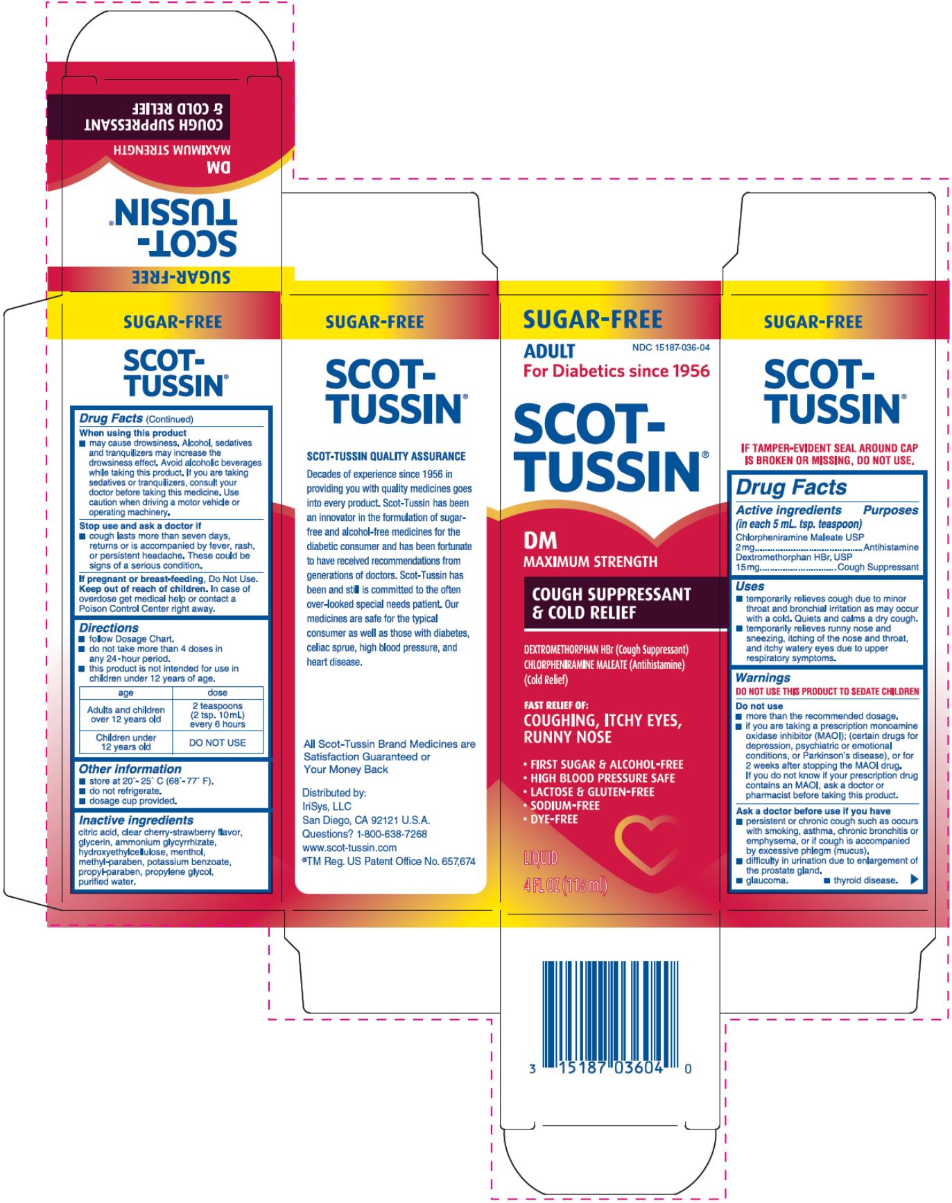 PRINCIPAL DISPLAY PANEL 
SUGAR-FREE
ADULT	NDC: <a href=/NDC/15187-036-04>15187-036-04</a>
For Diabetics since 1956
SCOT-TUSSIN®
DM
MAXIMUM STRENGTH
COUGH SUPPRESSANT
& COLD RELIEF
DEXTROMETHORPHAN HBr (Cough Suppressant)
CHLORPHEN