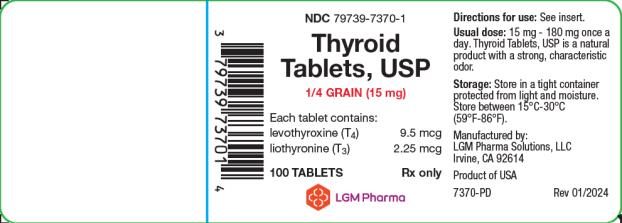 PRINCIPAL DISPLAY PANEL
LGM Pharma Solutions, LLC
NDC: <a href=/NDC/79739-7370-1>79739-7370-1</a>
Thyroid Tablets, USP
1/4 GRAIN (15 mg)
Each tablet contains: 
levothyroxine (T4)  9.5 mcg
liothyronine (T3) 2.25 mcg
100 TABLETS Rx only
Directions for use: See insert. 
Usual dose: 15 mg – 180 mg once a day. Thyroid Tablets, USP is a natural product with a strong, characteristic odor. 
Storage: Store in a tight container protected from light and moisture. Store between 15°C-30°C (59°F-86°F)
Manufactured by:
LGM Pharma Solutions, LLC 
Irvine, CA 92614
Product of USA
7370-PD Rev 01/2024