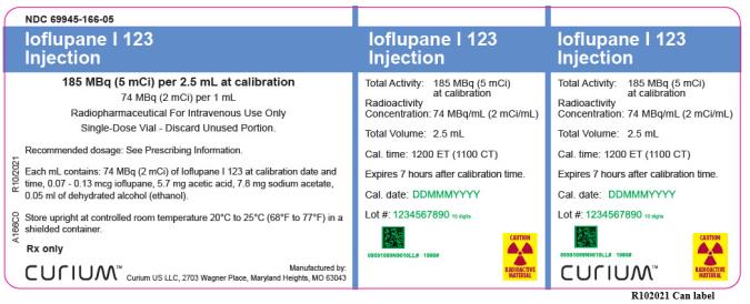 PRINCIPAL DISPLAY PANEL
NDC: <a href=/NDC/69945-166-05>69945-166-05</a>
Ioflupane I 123  Injection
185 MBq (5 mCi) per 2.5 mL at calibration
74 MBq (2 mCi) per 1 mL
Radiopharmaceutical For Intravenous Use Only
Single-Dose Vial – Discard Unused Portion.
Recommended dosage: See Prescribing Information.
Each mL contains: 74 MBq (2 mCi) of Ioflupane I 123 at calibration date and time, 0.07 - 0.13 mcg ioflupane, 5.7 mg acetic acid, 7.8 mg sodium acetate, 0.05 ml of dehydrated alcohol (ethanol).
Store upright at controlled room temperature 20°C to 25°C (68°F to 77°F) in a shielded container.
Rx only
Total Activity: 185 MBq (5 mCi) at calibration
Radioactivity Concentration: 74 MBq/mL (2 mCi/mL)
Total Volume: 2.5 mL
Cal. time: 1200 ET (1100 CT)
Expires 7 hours after calibration time.
Cal. date:
Lot #:  
CAUTION
RADIOACTIVE MATERIAL 
CURIUM™ Logo
Manufactured by: 
Curium US LLC, 2703 Wagner Place, Maryland Heights, MO 63043
R10/2021     A166C0
