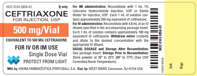 NDC: <a href=/NDC/0143-9858-01>0143-9858-01</a> Rx only CEFTRIAXONE FOR INJECTION, USP 500 mg/Vial EQUIVALENT TO 500 MG CEFTRIAXONE FOR IV OR IM USE Single Dose Vial PROTECT FROM LIGHT For IM administration: Reconstitute with 1 mL 1% Lidocaine Hydrochloride Injection, USP or Sterile Water for Injection, USP. Each 1 mL of solution con- tains approximately 350 mg equivalent of ceftriaxone. For IV administration: Reconstitute with 4.8 mL of an IV diluent specified in the accompanying package insert. Each 1 mL of solution contains approximately 100 mg equivalent of ceftriaxone. Withdraw entire contents and dilute to the desired concentration with the appropriate IV diluent. USUAL DOSAGE and Storage After Reconstitution: See package insert. ​​​​​​​​Storage Prior to Reconstitution: Store powder at 20º to 25ºC (68º to 77ºF) [See USP Controlled Room Temperature].