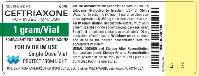 NDC: <a href=/NDC/0143-9857-01>0143-9857-01</a> Rx only CEFTRIAXONE FOR INJECTION, USP 1 gram/Vial EQUIVALENT TO 1 GRAM CEFTRIAXONE FOR IV OR IM USE Single Dose Vial PROTECT FROM LIGHT For IM administration: Reconstitute with 2.1 mL 1% Lidocaine Hydrochloride Injection, USP or Sterile Water for Injection, USP. Each 1 mL of solution con- tains approximately 350 mg equivalent of ceftriaxone. For IV administration: Reconstitute with 9.6 mL of an IV diluent specified in the accompanying package insert. Each 1 mL of solution contains approximately 100 mg equivalent of ceftriaxone. Withdraw entire contents and dilute to the desired concentration with the appropriate IV diluent. USUAL DOSAGE and Storage After Reconstitution: See package insert. Storage Prior to Reconstitution: Store powder at 20º to 25ºC (68º to 77ºF) [See USP Controlled Room Temperature].