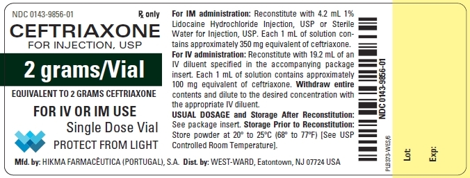 NDC: <a href=/NDC/0143-9856-01>0143-9856-01</a> Rx only CEFTRIAXONE FOR INJECTION, USP 2 grams/Vial EQUIVALENT TO 2 GRAMS CEFTRIAXONE FOR IV OR IM USE Single Dose Vial PROTECT FROM LIGHT For IM administration: Reconstitute with 4.2 mL 1% Lidocaine Hydrochloride Injection, USP or Sterile Water for Injection, USP. Each 1 mL of solution con- tains approximately 350 mg equivalent of ceftriaxone. For IV administration: Reconstitute with 19.2 mL of an IV diluent specified in the accompanying package insert. Each 1 mL of solutin contains approximately 100 mg equivalent of ceftriaxone. Withdraw entire contents and dilute to the desired concentration with the appropriate IV diluent. USUAL DOSAGE and Storage After Reconstitution: See package insert. Storage Prior to Reconstitution: Store powder at 20º to 25ºC (68º to 77ºF) [See USP Controlled Room Temperature].