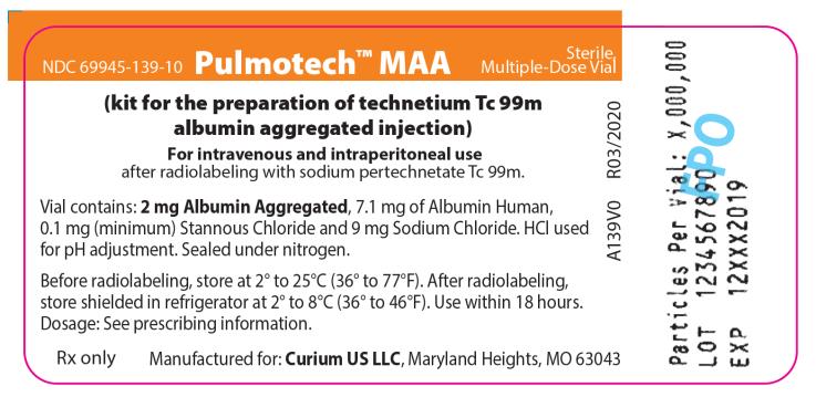 NDC: <a href=/NDC/69945-139-10>69945-139-10</a>    Pulmotech™ MAA     Sterile, Multiple-Dose Vial

(kit for the preparation of technetium Tc 99m albumin aggregated injection)

For intravenous and intraperitoneal use after radiolabeling with sodium pertechnetate Tc 99m.

Vial contains: 2 mg Albumin Aggregated, 7.1 mg Albumin Human, 0.1 mg (minimum) Stannous Chloride and 9 mg Sodium Chloride. HCl used for pH adjustment. Sealed under nitrogen.

Before radiolabeling, store at 2° to 25°C (36° to 77°F). After radiolabeling, store shielded in refrigerator at 2° to 8°C (36° to 46°F). Use within 18 hours.
Dosage:  See prescribing information.

Rx only

Manufactured for: Curium US LLC, Maryland Heights, MO 63043

A139VO

R03/2020
